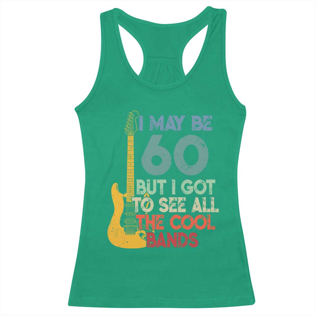 Funny 60th Birthday 80s Rock Lover Racerback Tank Top I May Be 60 But I Got To See All The Cool Bands