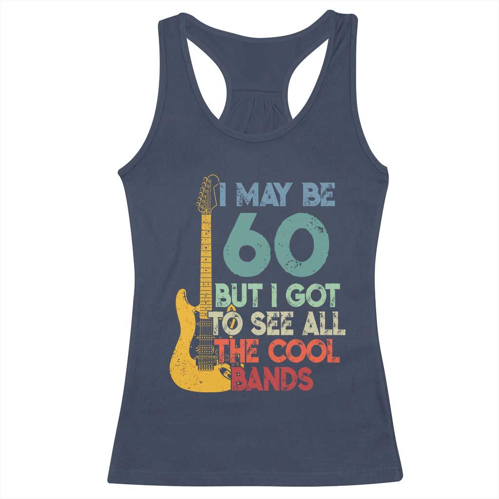 Funny 60th Birthday 80s Rock Lover Racerback Tank Top I May Be 60 But I Got To See All The Cool Bands