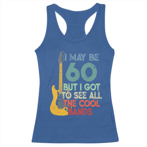 Funny 60th Birthday 80s Rock Lover Racerback Tank Top I May Be 60 But I Got To See All The Cool Bands