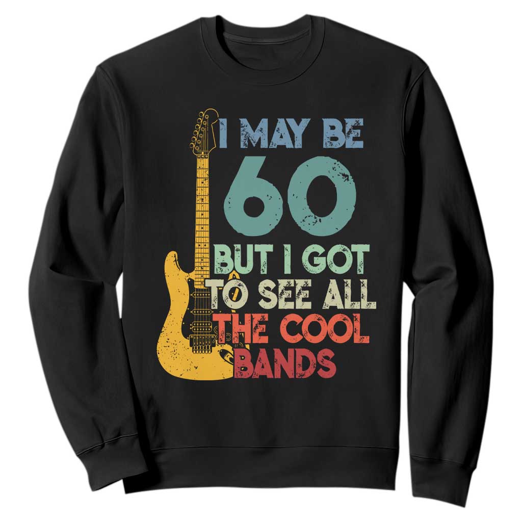 Funny 60th Birthday 80s Rock Lover Sweatshirt I May Be 60 But I Got To See All The Cool Bands