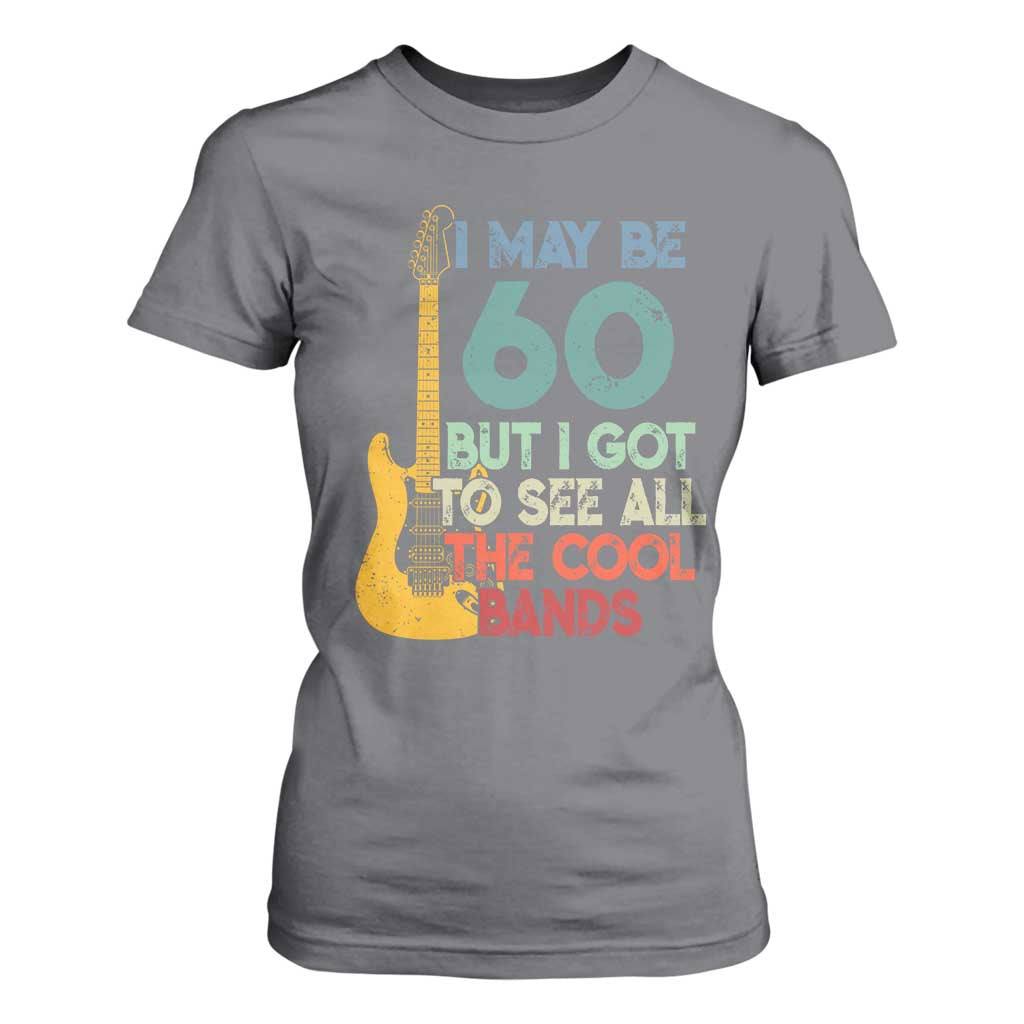 Funny 60th Birthday 80s Rock Lover T Shirt For Women I May Be 60 But I Got To See All The Cool Bands
