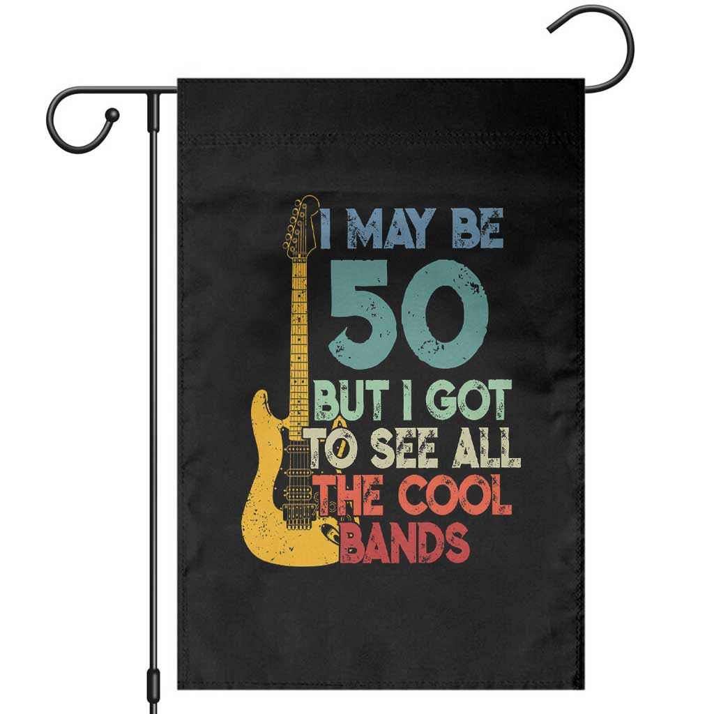 Funny 50th Birthday 80s Rock Lover Garden Flag I May Be 50 But I Got To See All The Cool Bands TS11 Black Print Your Wear