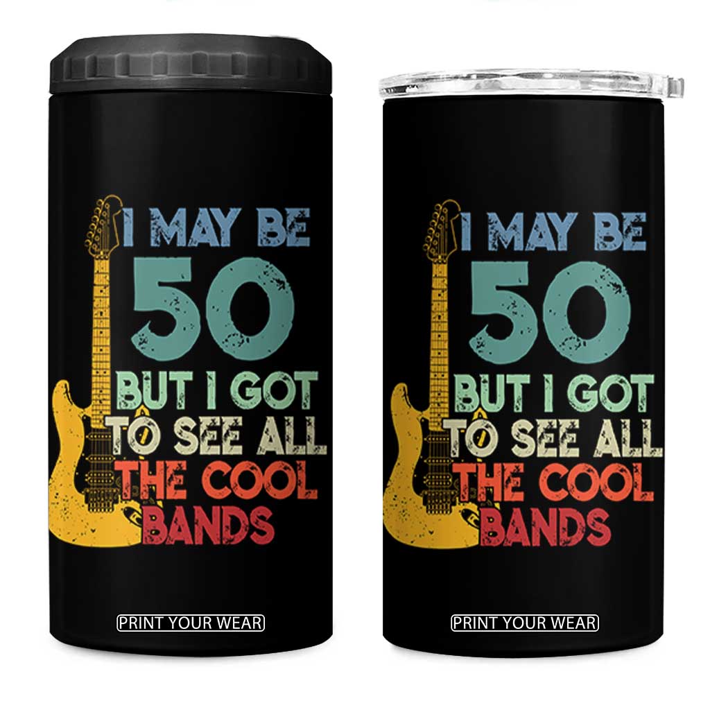 Funny 50th Birthday 80s Rock Lover 4 in 1 Can Cooler Tumbler I May Be 50 But I Got To See All The Cool Bands
