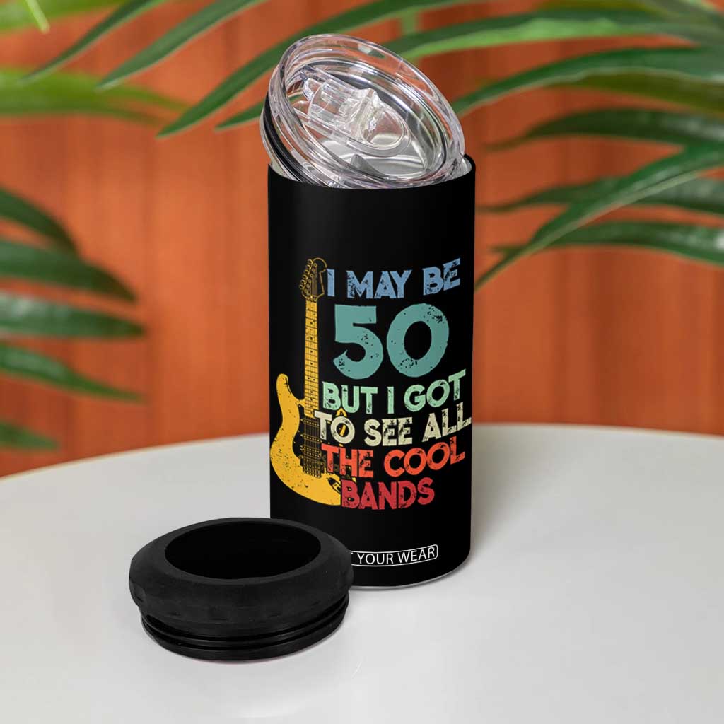 Funny 50th Birthday 80s Rock Lover 4 in 1 Can Cooler Tumbler I May Be 50 But I Got To See All The Cool Bands