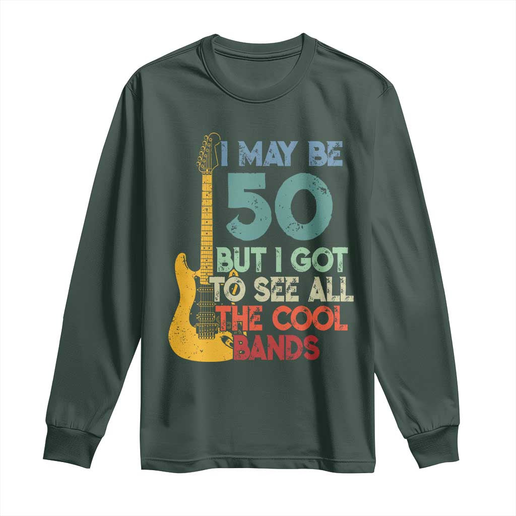Funny 50th Birthday 80s Rock Lover Long Sleeve Shirt I May Be 50 But I Got To See All The Cool Bands