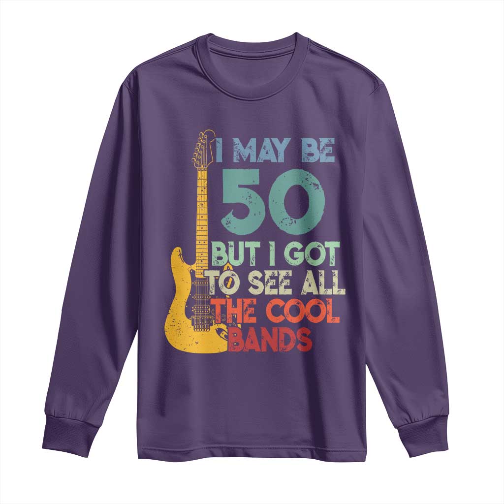 Funny 50th Birthday 80s Rock Lover Long Sleeve Shirt I May Be 50 But I Got To See All The Cool Bands