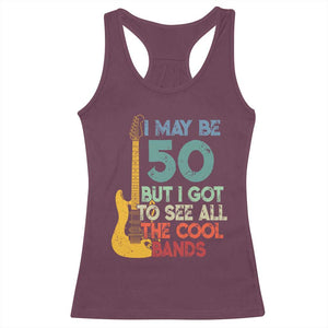 Funny 50th Birthday 80s Rock Lover Racerback Tank Top I May Be 50 But I Got To See All The Cool Bands