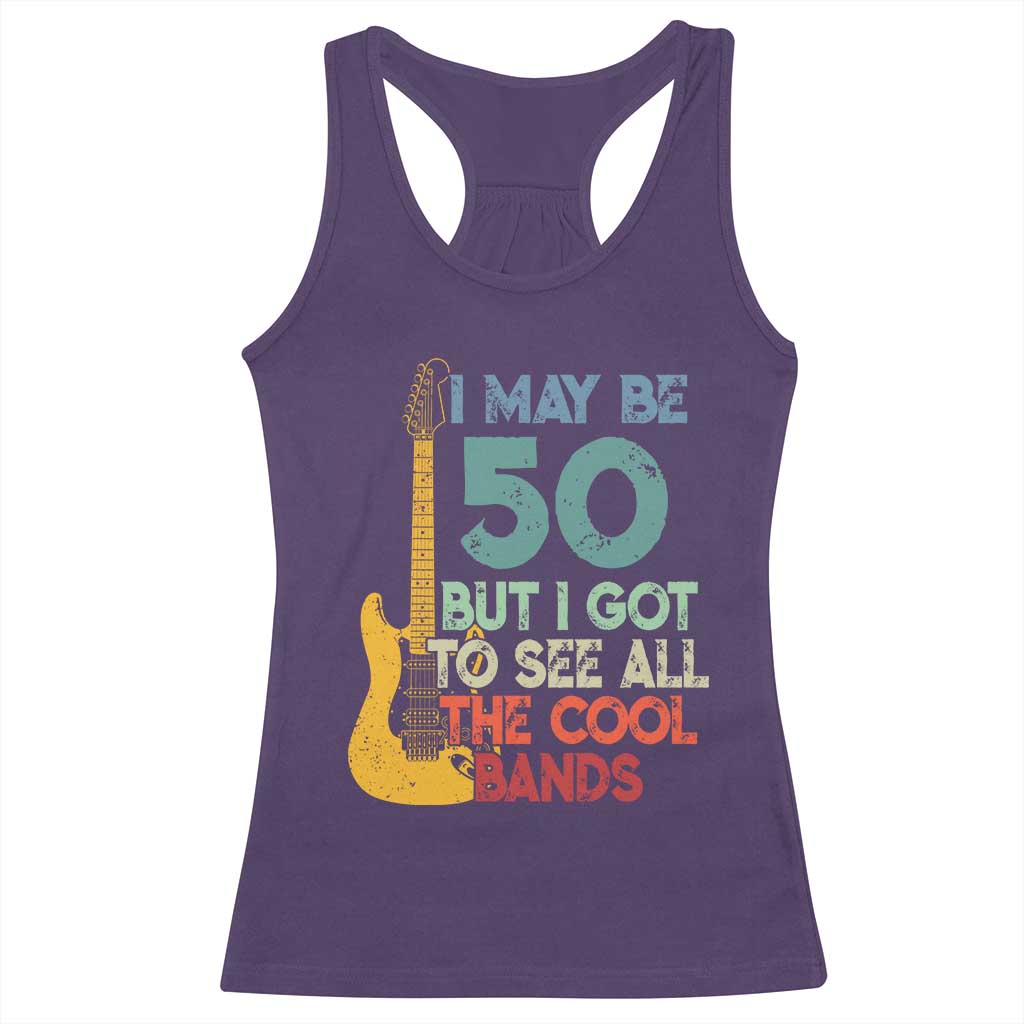 Funny 50th Birthday 80s Rock Lover Racerback Tank Top I May Be 50 But I Got To See All The Cool Bands