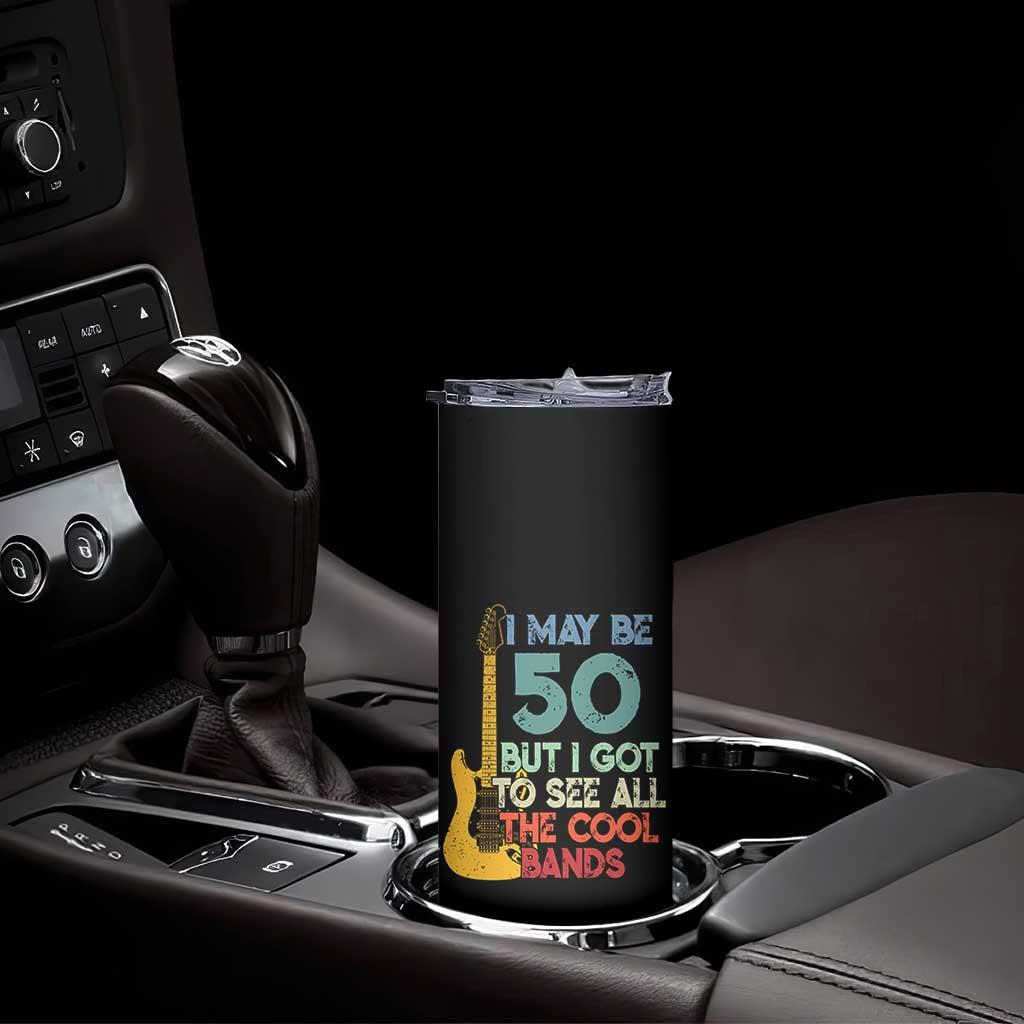 Funny 50th Birthday 80s Rock Lover Skinny Tumbler I May Be 50 But I Got To See All The Cool Bands