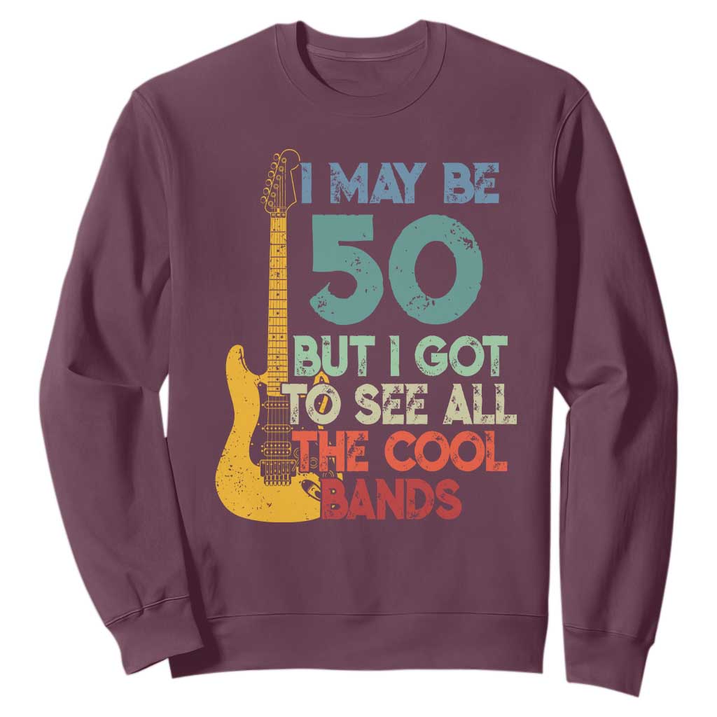 Funny 50th Birthday 80s Rock Lover Sweatshirt I May Be 50 But I Got To See All The Cool Bands