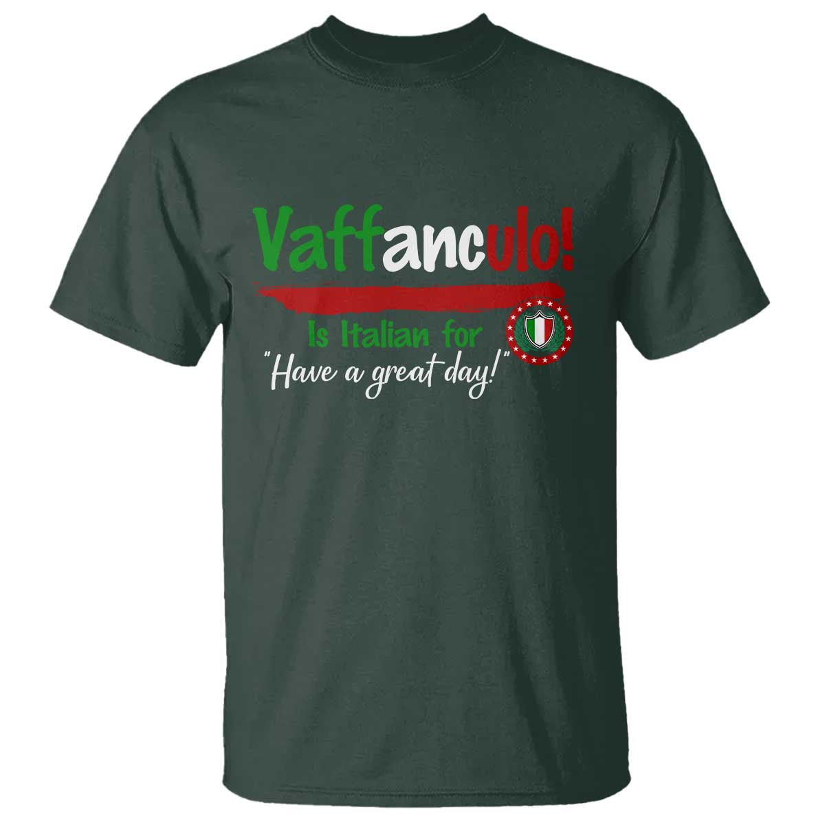Funny Italian Saying T Shirt Vaffanculo Is Have A Great Day TS11 Dark Forest Green Print Your Wear