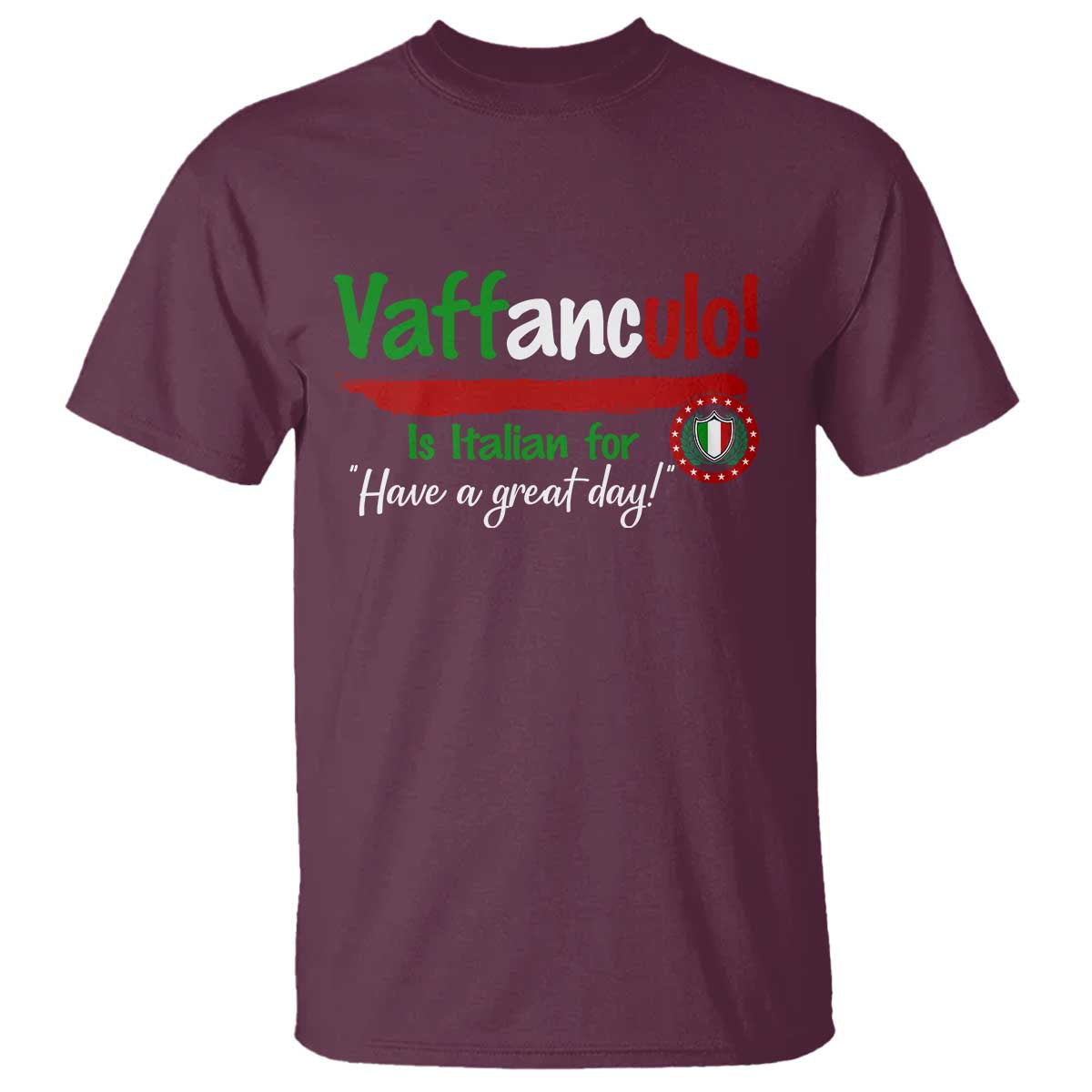 Funny Italian Saying T Shirt Vaffanculo Is Have A Great Day TS11 Maroon Print Your Wear