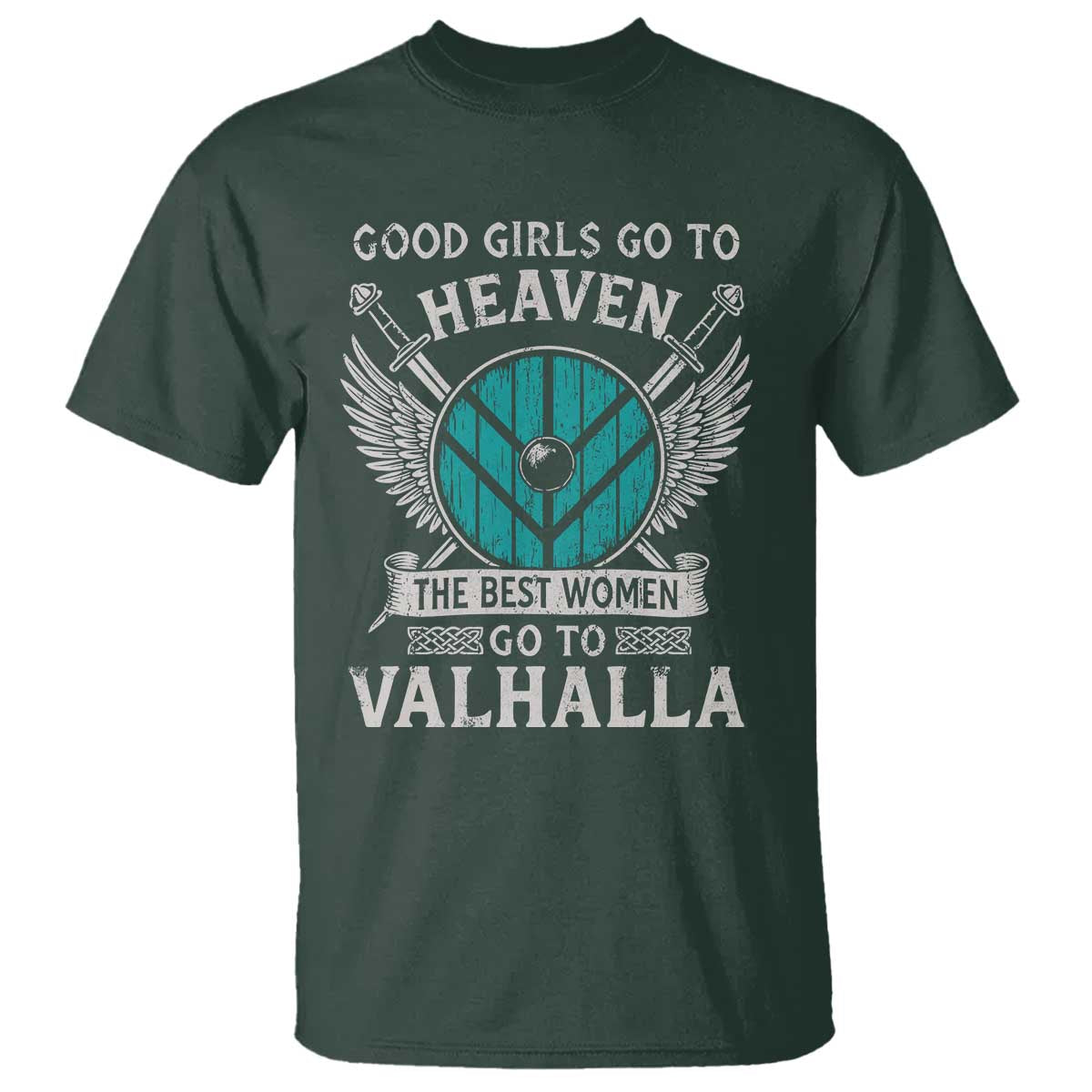 Shieldmaiden Viking Pride T Shirt Good Girls Go To Heaven The Best Women Go To Valhalla TS11 Dark Forest Green Print Your Wear