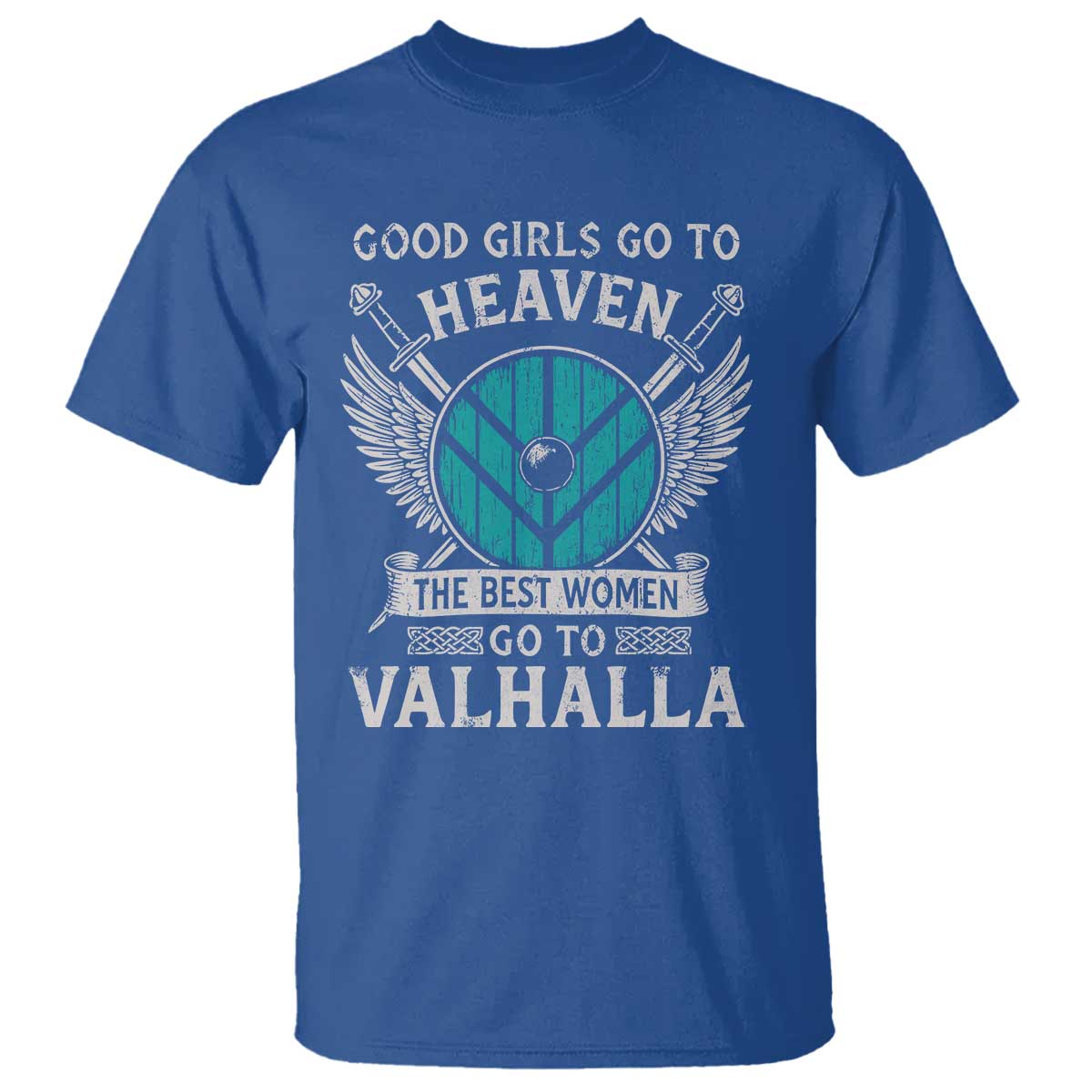 Shieldmaiden Viking Pride T Shirt Good Girls Go To Heaven The Best Women Go To Valhalla TS11 Royal Blue Print Your Wear