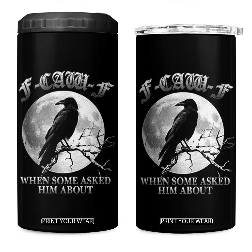 Funny F Caw F 4 in 1 Can Cooler Tumbler When Some Asked Him About Black Crow Moon Gothic TS11 One Size: 16 oz Black Print Your Wear
