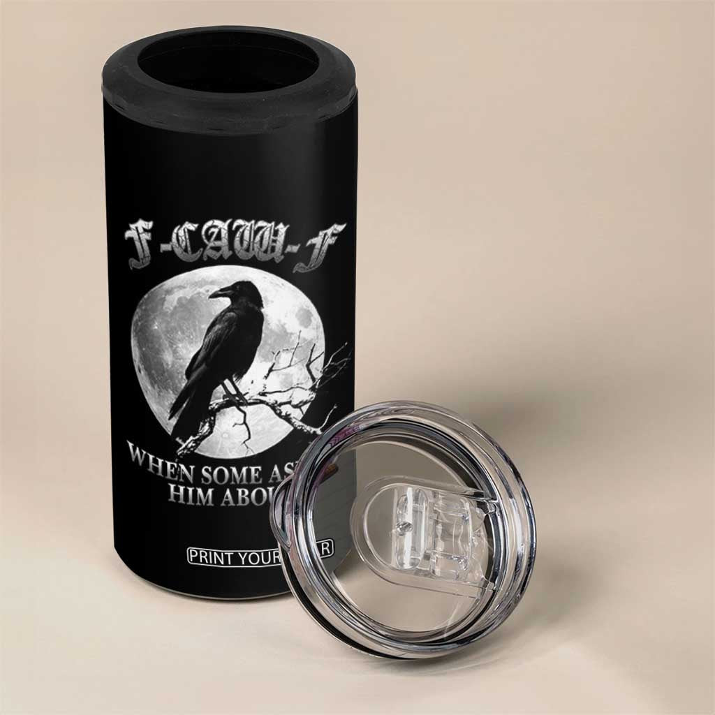 Funny F Caw F 4 in 1 Can Cooler Tumbler When Some Asked Him About Black Crow Moon Gothic TS11 Print Your Wear