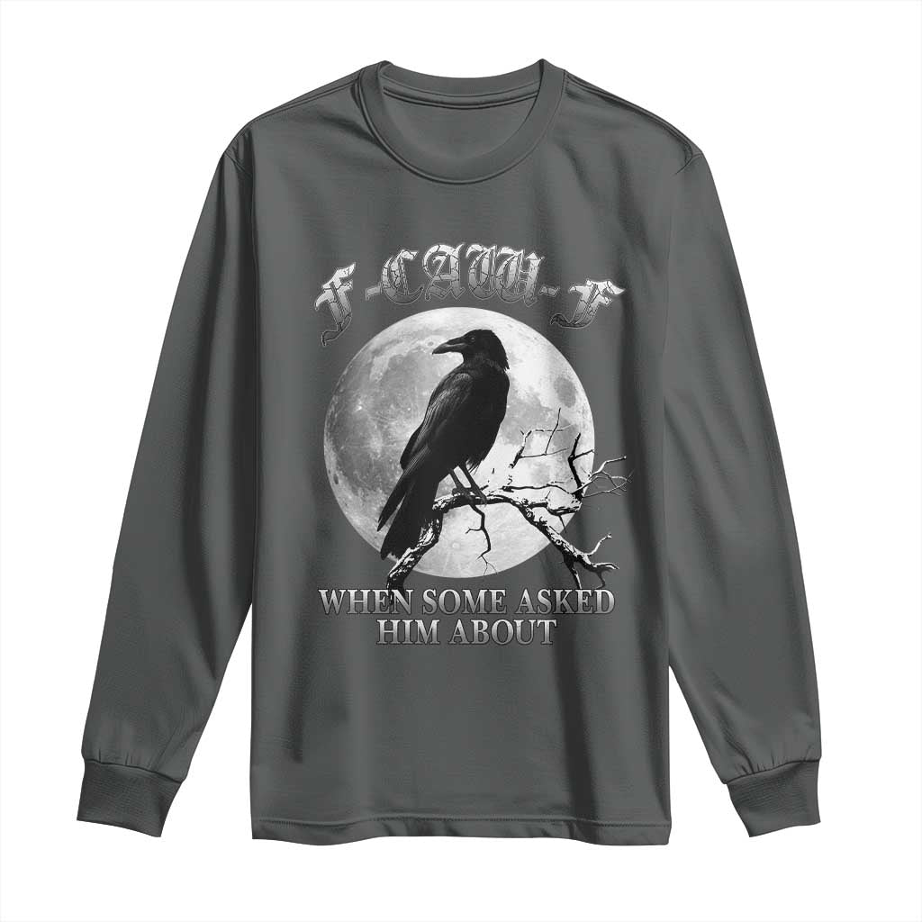 Funny F Caw F Long Sleeve Shirt When Some Asked Him About Black Crow Moon Gothic TS11 Dark Heather Print Your Wear