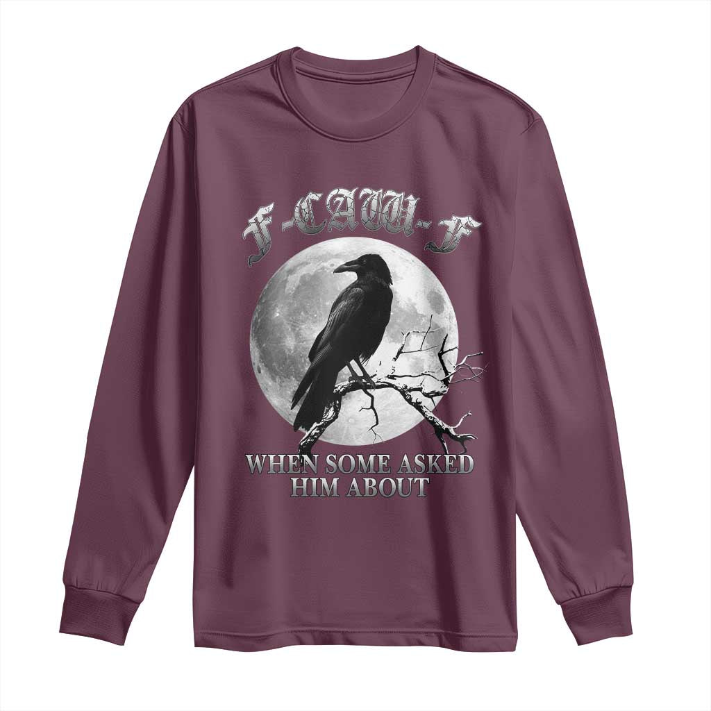Funny F Caw F Long Sleeve Shirt When Some Asked Him About Black Crow Moon Gothic TS11 Maroon Print Your Wear