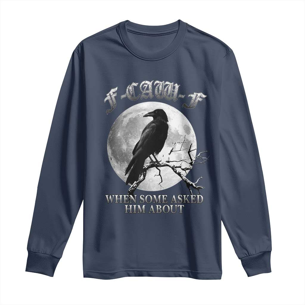 Funny F Caw F Long Sleeve Shirt When Some Asked Him About Black Crow Moon Gothic TS11 Navy Print Your Wear