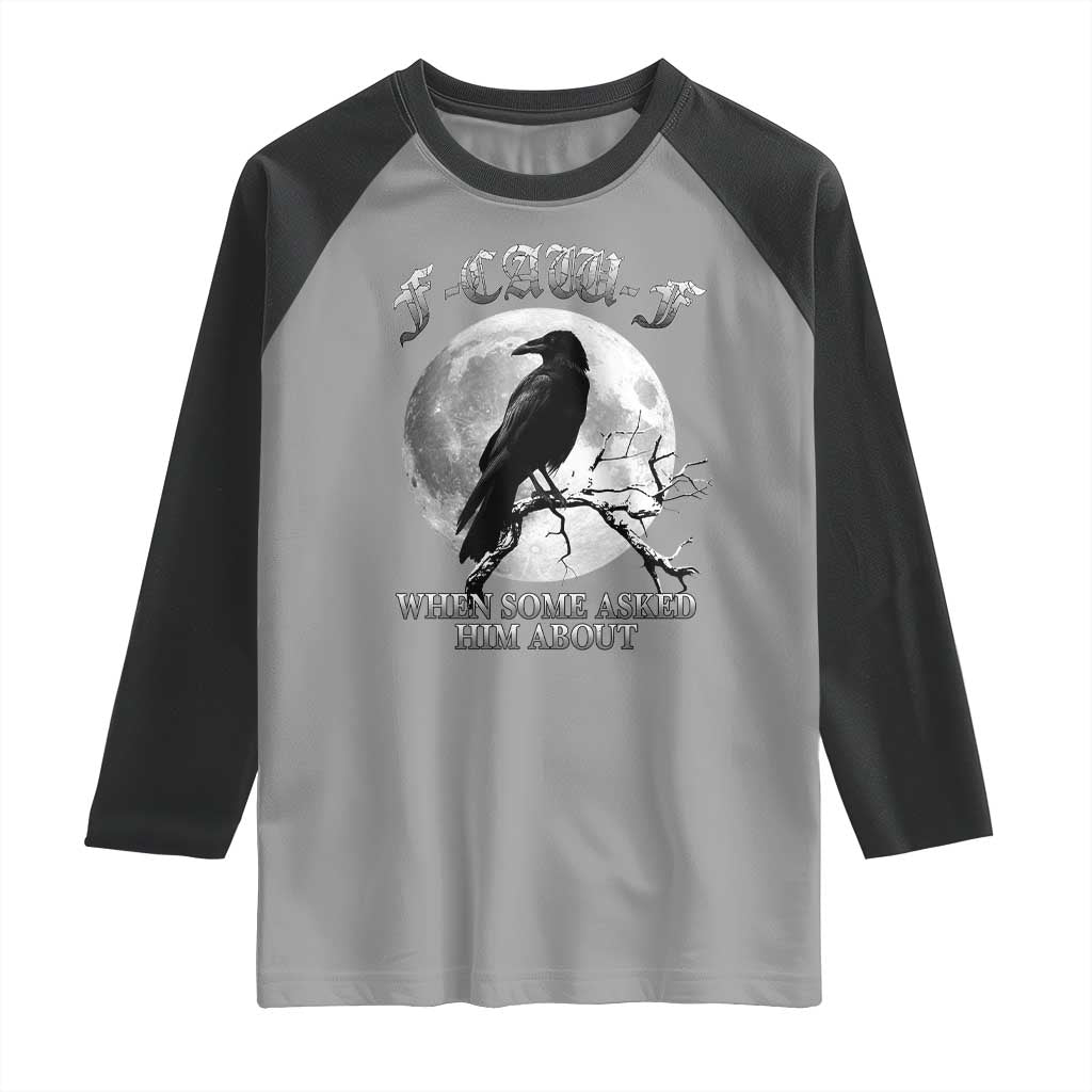 Funny F Caw F Raglan Shirt When Some Asked Him About Black Crow Moon Gothic TS11 Sport Gray Black Print Your Wear