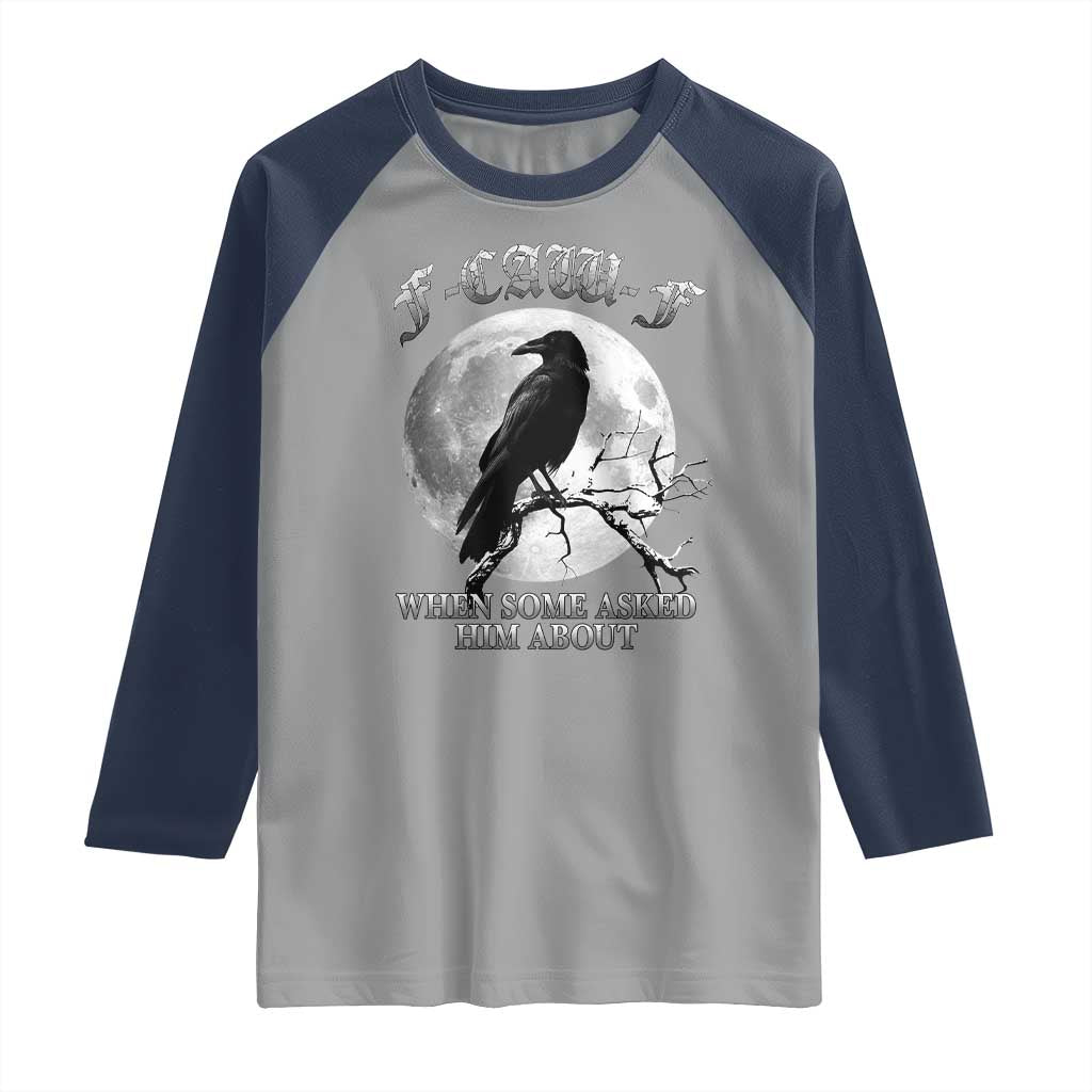 Funny F Caw F Raglan Shirt When Some Asked Him About Black Crow Moon Gothic TS11 Sport Gray Navy Print Your Wear