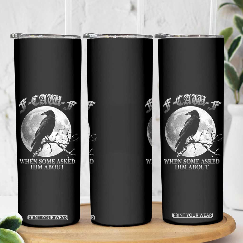 Funny F Caw F Skinny Tumbler When Some Asked Him About Black Crow Moon Gothic TS11 Print Your Wear