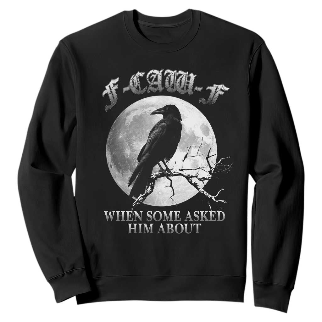 Funny F Caw F Sweatshirt When Some Asked Him About Black Crow Moon Gothic TS11 Black Print Your Wear