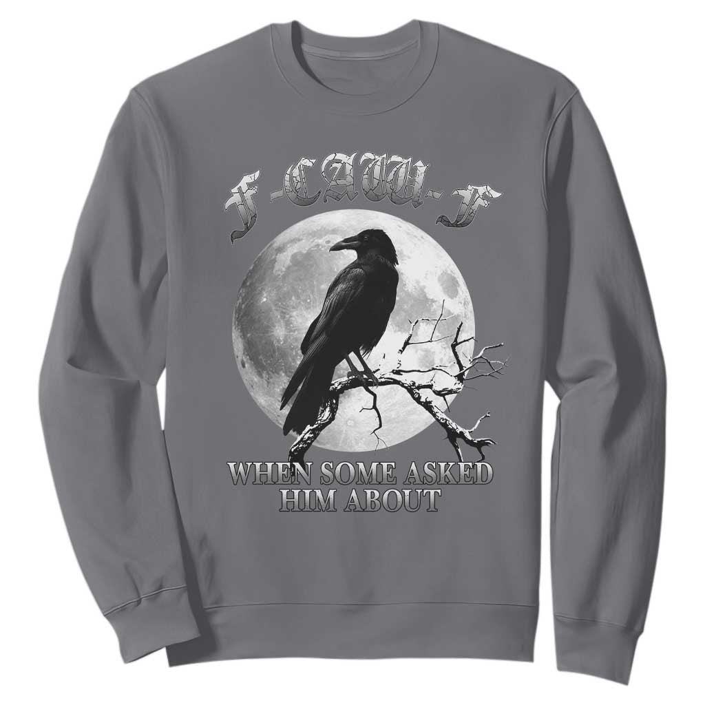 Funny F Caw F Sweatshirt When Some Asked Him About Black Crow Moon Gothic TS11 Charcoal Print Your Wear