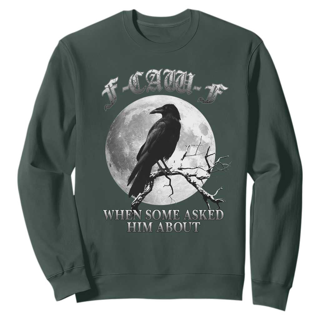 Funny F Caw F Sweatshirt When Some Asked Him About Black Crow Moon Gothic TS11 Dark Forest Green Print Your Wear