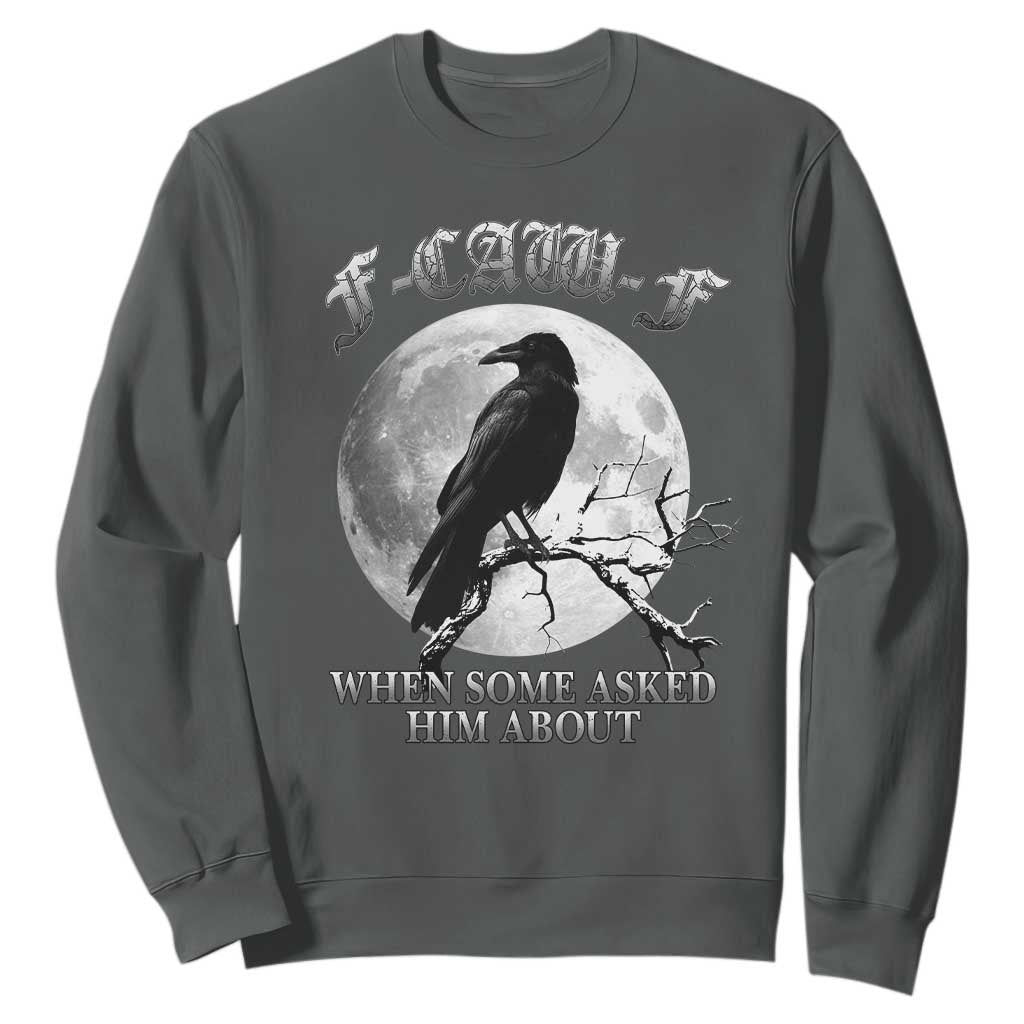 Funny F Caw F Sweatshirt When Some Asked Him About Black Crow Moon Gothic TS11 Dark Heather Print Your Wear