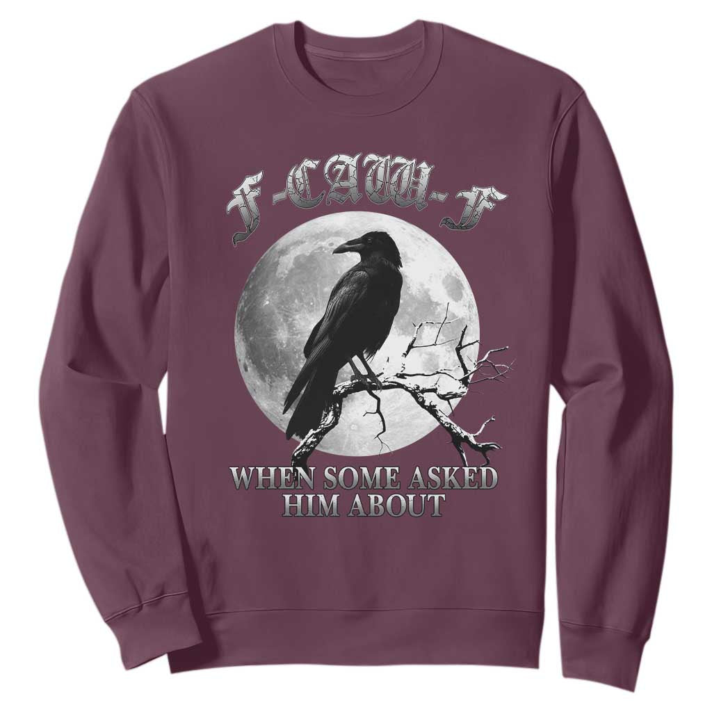 Funny F Caw F Sweatshirt When Some Asked Him About Black Crow Moon Gothic TS11 Maroon Print Your Wear