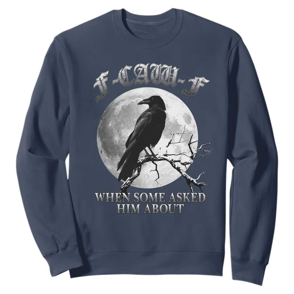 Funny F Caw F Sweatshirt When Some Asked Him About Black Crow Moon Gothic TS11 Navy Print Your Wear