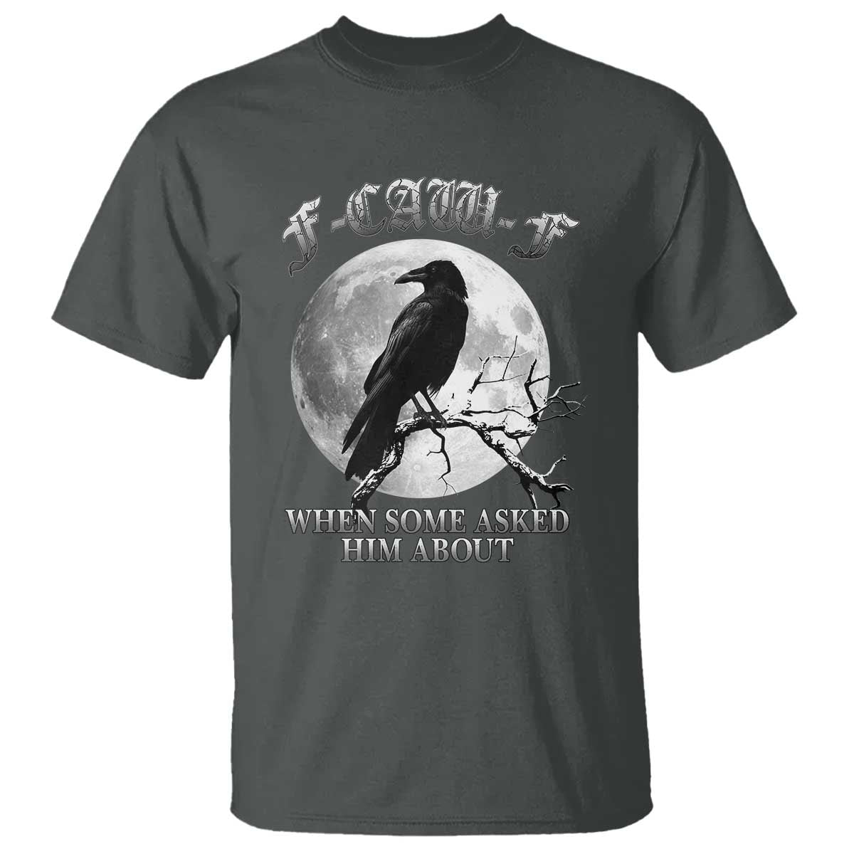 Funny F Caw F T Shirt When Some Asked Him About Black Crow Moon Gothic TS11 Dark Heather Print Your Wear