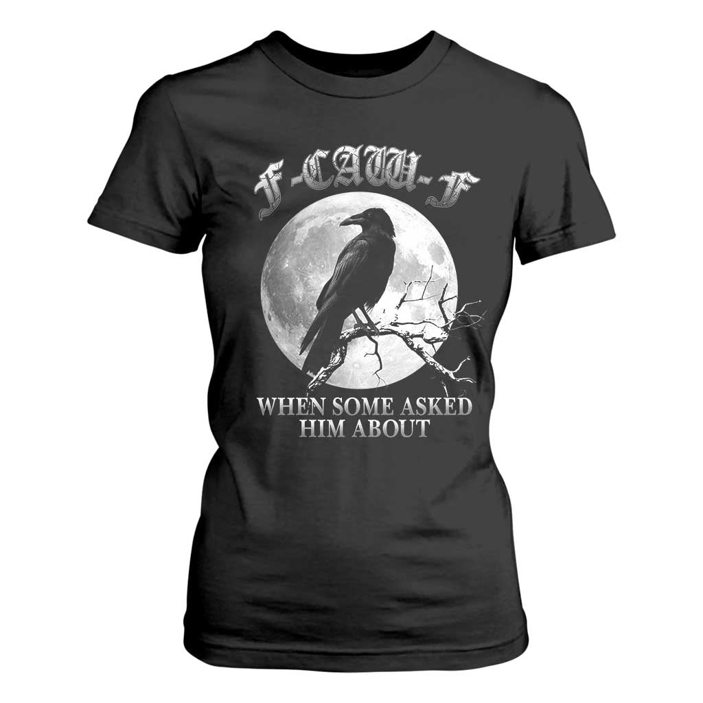Funny F Caw F T Shirt For Women When Some Asked Him About Black Crow Moon Gothic TS11 Black Print Your Wear