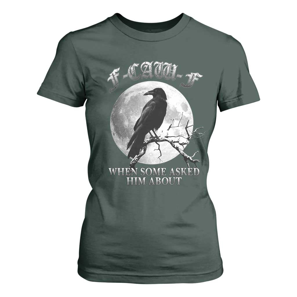 Funny F Caw F T Shirt For Women When Some Asked Him About Black Crow Moon Gothic TS11 Dark Forest Green Print Your Wear