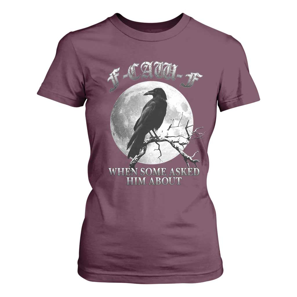 Funny F Caw F T Shirt For Women When Some Asked Him About Black Crow Moon Gothic TS11 Maroon Print Your Wear