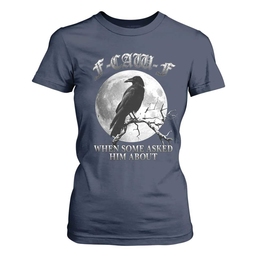 Funny F Caw F T Shirt For Women When Some Asked Him About Black Crow Moon Gothic TS11 Navy Print Your Wear