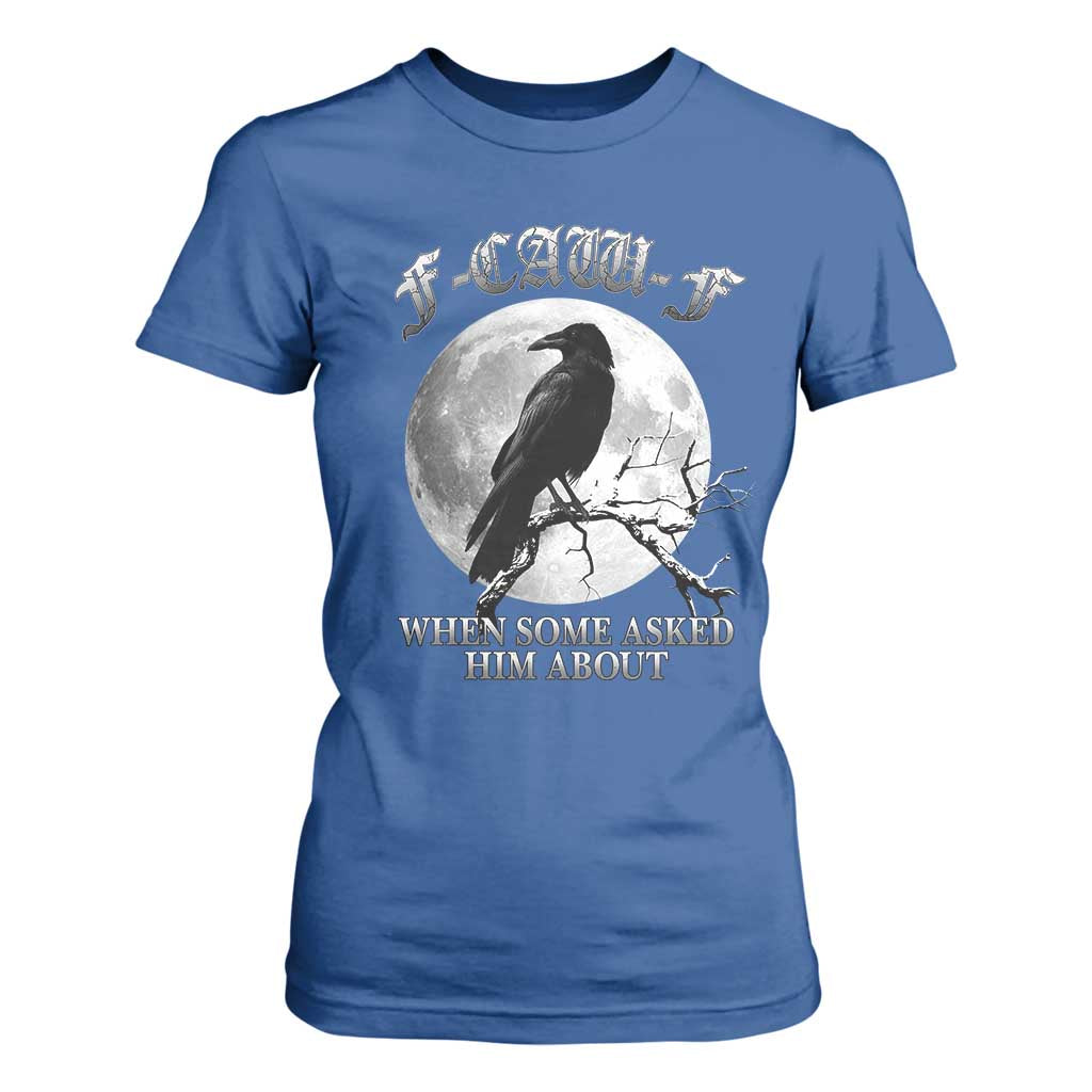 Funny F Caw F T Shirt For Women When Some Asked Him About Black Crow Moon Gothic TS11 Royal Blue Print Your Wear