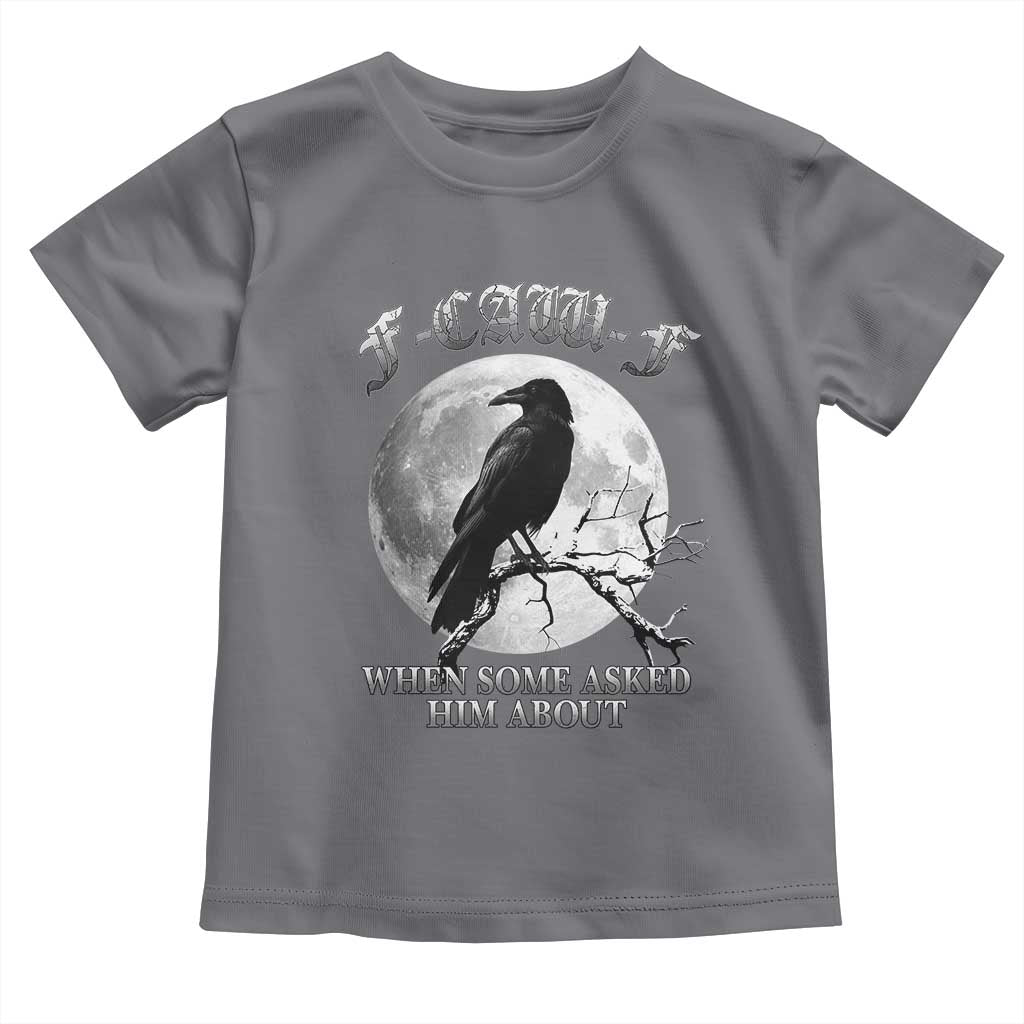 Funny F Caw F Toddler T Shirt When Some Asked Him About Black Crow Moon Gothic TS11 Charcoal Print Your Wear