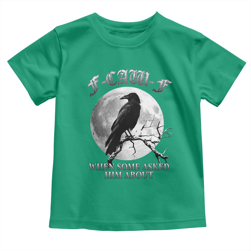 Funny F Caw F Toddler T Shirt When Some Asked Him About Black Crow Moon Gothic TS11 Irish Green Print Your Wear