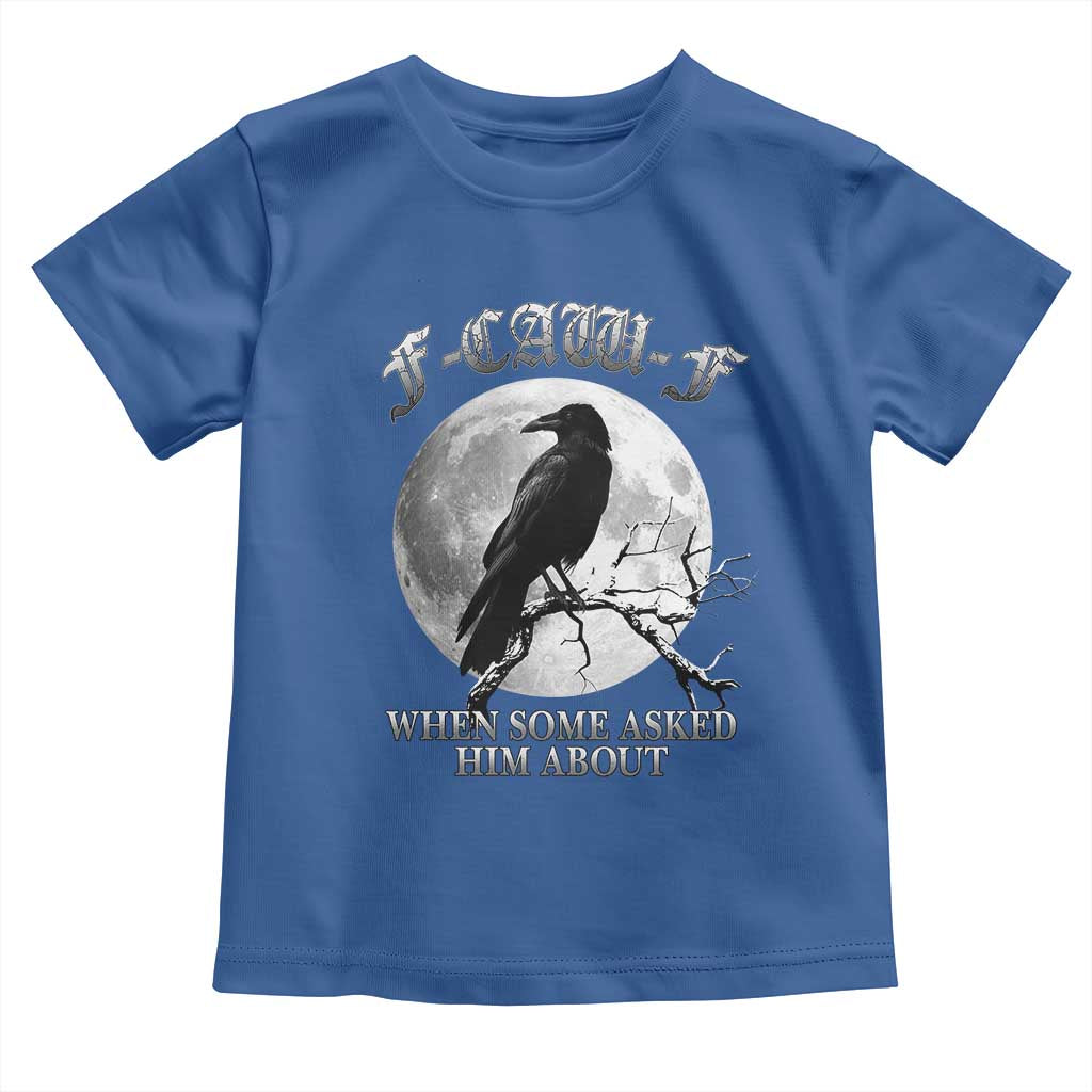 Funny F Caw F Toddler T Shirt When Some Asked Him About Black Crow Moon Gothic TS11 Royal Blue Print Your Wear
