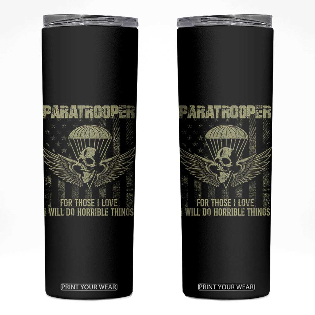 Military Paratrooper Skinny Tumbler For Those I Love I Will Do Horrible Things Airborne Soldier TS11 Black Print Your Wear