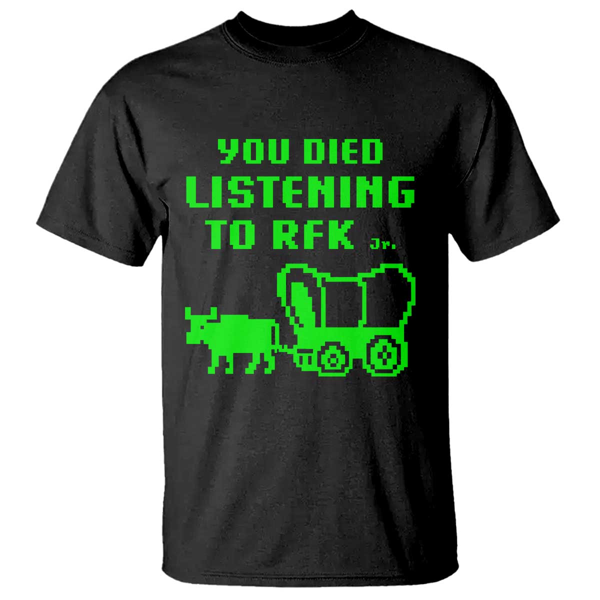 Funny You Died Listening To RFK Jr T Shirt Oregon Trail Cow Wagon TS11 Black Print Your Wear
