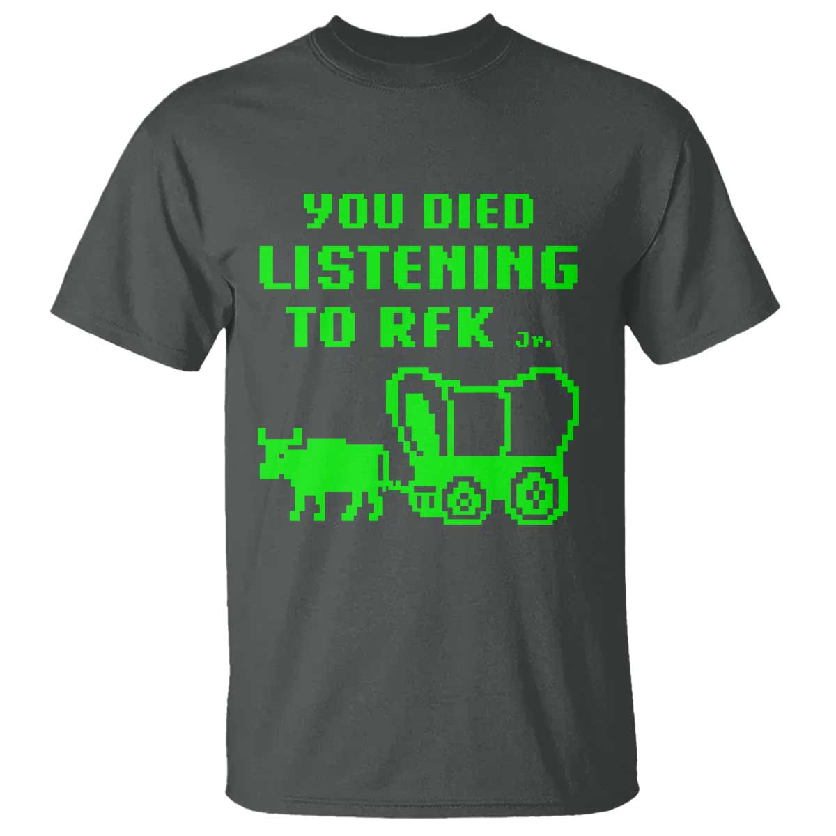 Funny You Died Listening To RFK Jr T Shirt Oregon Trail Cow Wagon TS11 Dark Heather Print Your Wear