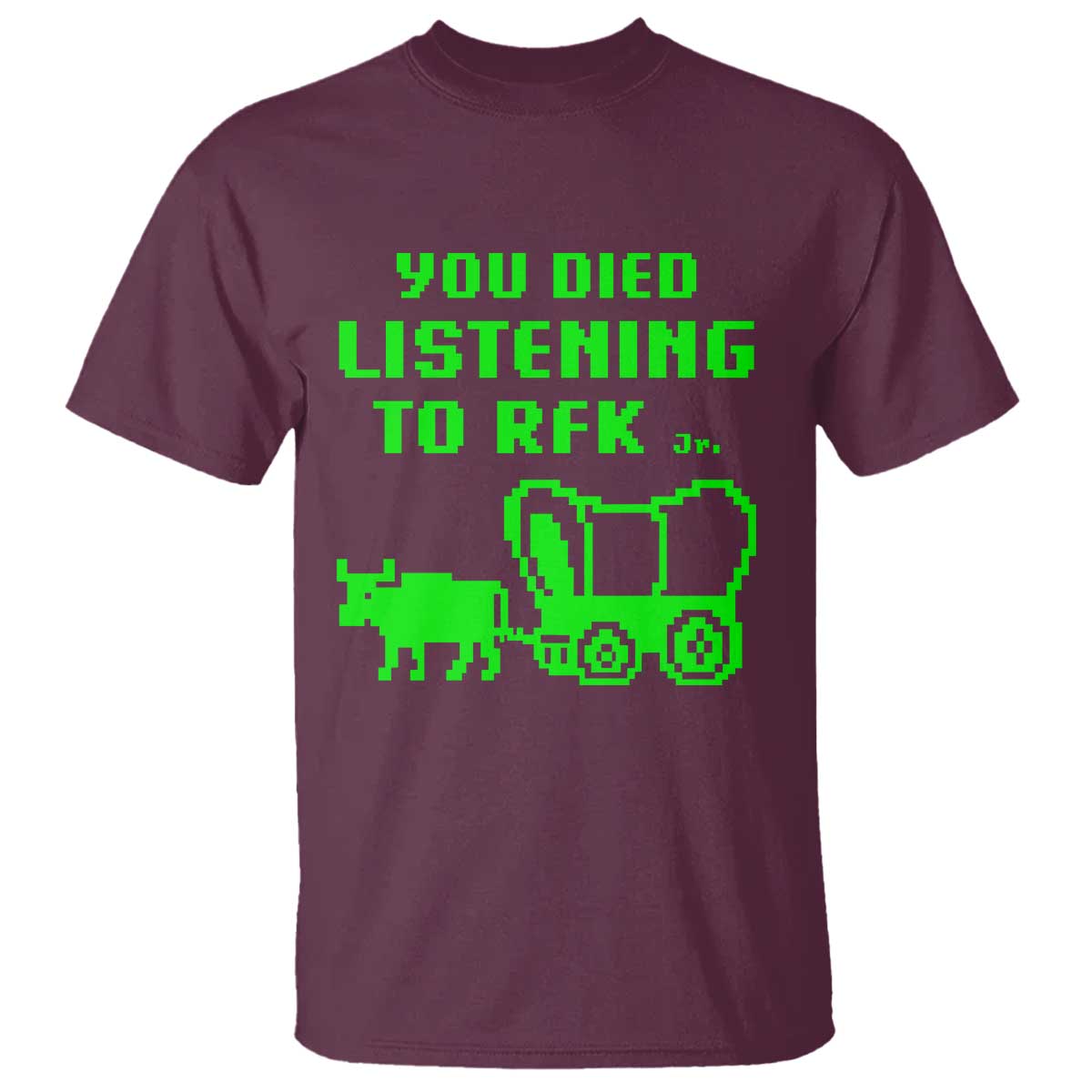Funny You Died Listening To RFK Jr T Shirt Oregon Trail Cow Wagon TS11 Maroon Print Your Wear