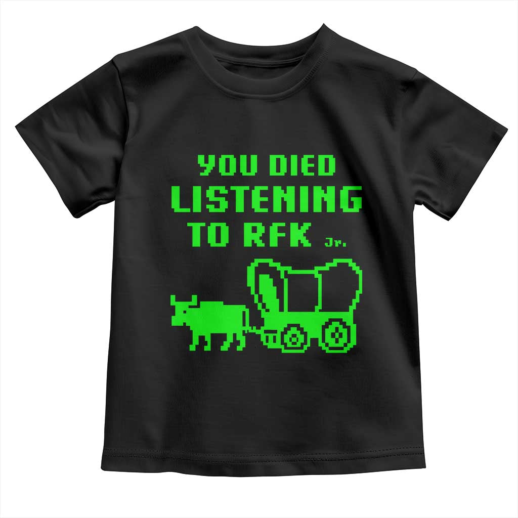 Funny You Died Listening To RFK Jr Toddler T Shirt Oregon Trail Cow Wagon TS11 Black Print Your Wear