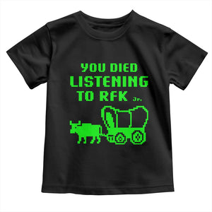 Funny You Died Listening To RFK Jr Toddler T Shirt Oregon Trail Cow Wagon TS11 Black Print Your Wear