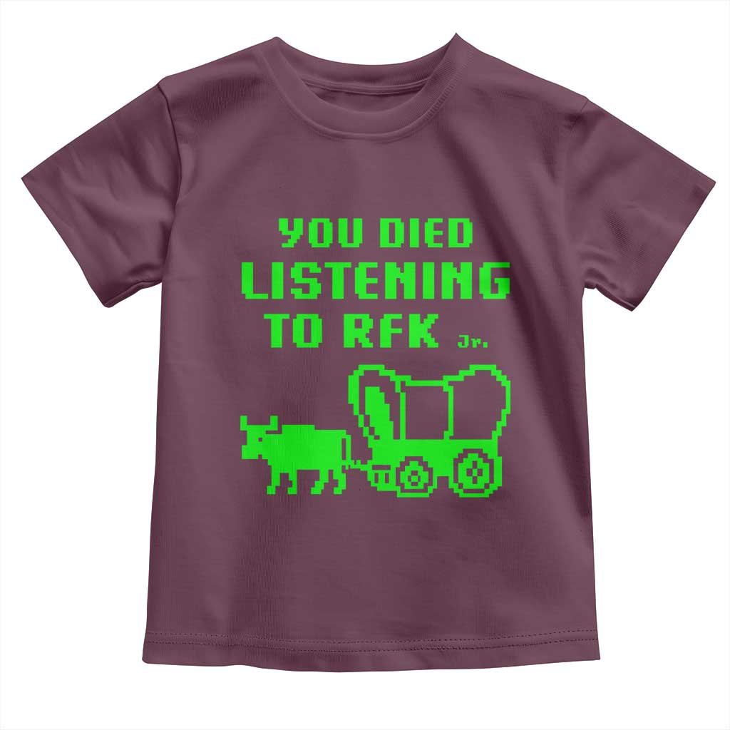 Funny You Died Listening To RFK Jr Toddler T Shirt Oregon Trail Cow Wagon TS11 Maroon Print Your Wear