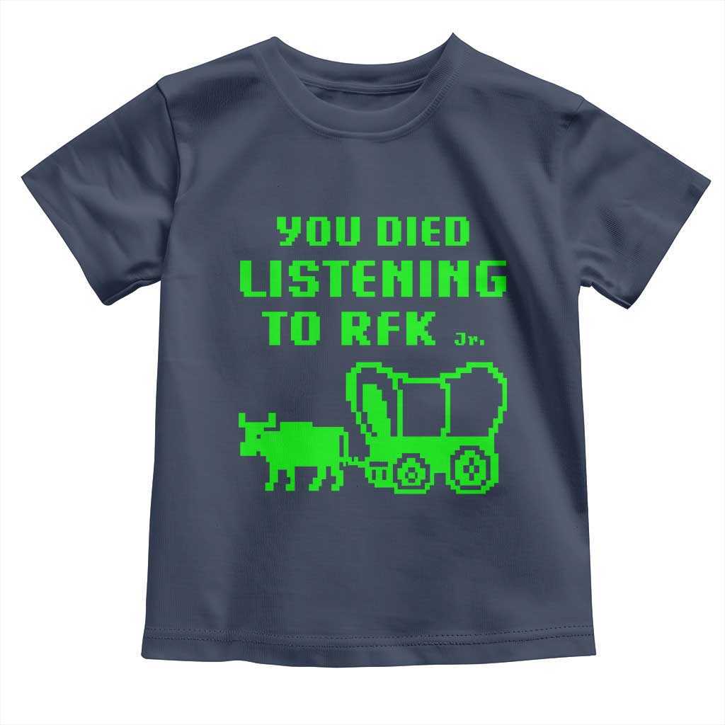 Funny You Died Listening To RFK Jr Toddler T Shirt Oregon Trail Cow Wagon TS11 Navy Print Your Wear