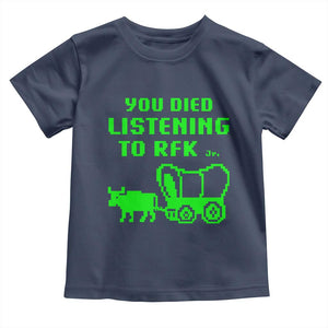 Funny You Died Listening To RFK Jr Toddler T Shirt Oregon Trail Cow Wagon TS11 Navy Print Your Wear